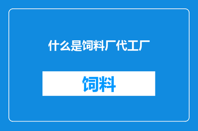 飼料廠代工廠與飼料原料銷售 關(guān)系與功能解析